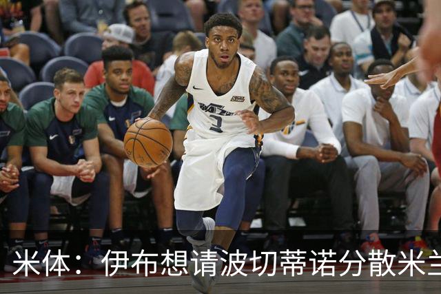 米体：伊布想请波切蒂诺分散米兰权力，从而让自己继续保有话语权